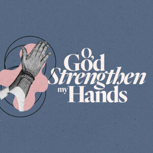 O, God Strengthen My Hands - Ps. Mike Yeager