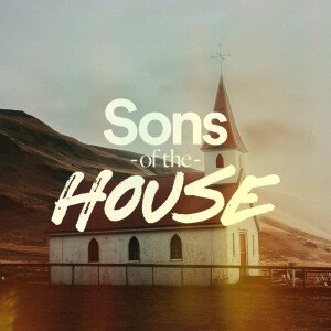 Sons of the House - Ps. Mike Yeager