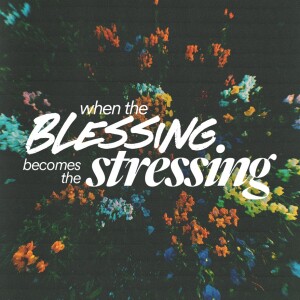 When the Blessing Becomes the Stressing - Ps. Leanne Matthesius