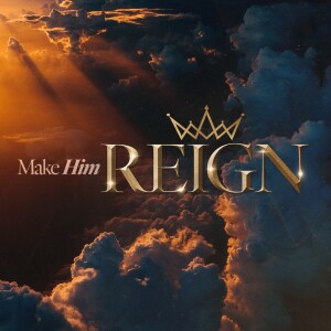 Make Him Reign - Ps. Jon Heinrichs