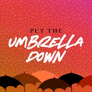 Put the Umbrella Down - Ps. Stacy Capaldi