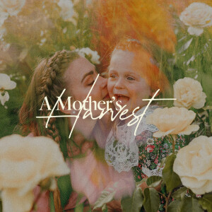 A Mother’s Harvest - Ps. Leanne Matthesius