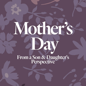 Mother’s Day from a Son & Daughter's Perspective - Jake Lehmann &  Ps. Stacy Capaldi