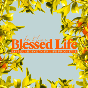 How to Live a Blessed Life (Safeguarding Your Life from Evil) - Ps. Samuel Deuth