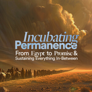 Incubating Permanence: From Egypt to Promise & Sustaining Everything In-Between - Ps. Kenny Robbins