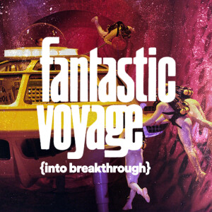 Fantastic Voyage {Into Breakthrough} - Ps. Alex Greenberg