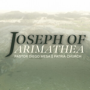 Joseph of Arimathea - Ps. Diego Mesa
