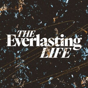 The Everlasting Life - Ps. Mike Yeager