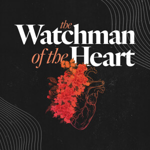 The Watchman of the Heart - Ps. Matt Tuggle