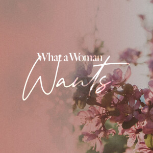 What a Woman Wants - Ps. Michael Hundley