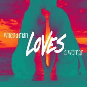 When a Man Loves a Woman - Ps. Leanne Matthesius