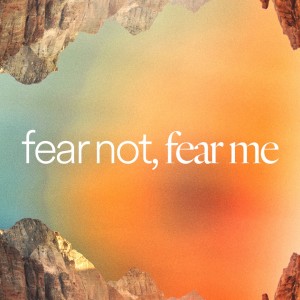 Fear Not, Fear Me