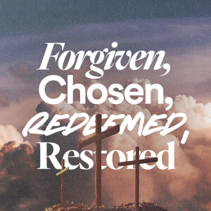 Forgiven, Chosen, Redeemed, Restored - Ps. Tessa Fuller