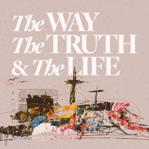 The Way, The Truth & The Life - Ps. Sterling Pyle