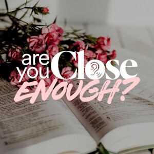Are You Close Enough? - Ps. Leanne Matthesius