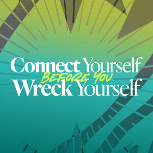 Connect Yourself Before You Wreck Yourself - Ps. Rachel Finn