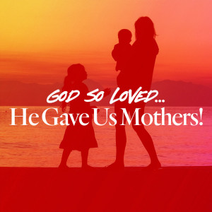 God So Loved... He Gave Us Mothers! - Ps. Jurgen Matthesius