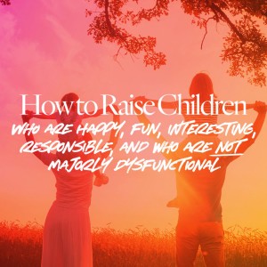 How to Raise Children Who Are: Happy, Fun, Interesting, Responsible... - Ps. Leanne Matthesius