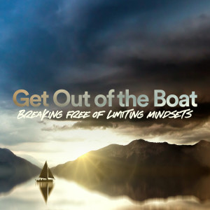 Get out of the Boat: Breaking Free of Limiting Mindsets - Ps. Shelly Grever