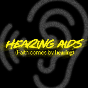 Hearing Aids (Faith comes by hearing) - Dr. Matt Hubbard