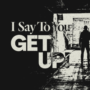 I Say To You Get Up! - Ps. Mark Burchell