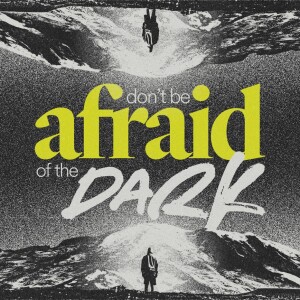 Don’t Be Afraid of the Dark - Ps. Mike Finn