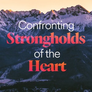 Confronting Strongholds of the Heart - Ps. Shelly Grever