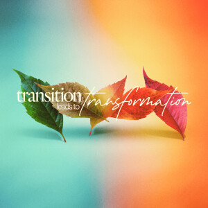 Transition Leads to Transformation - Ps. Tessa Fuller