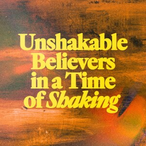Unshakable Believers in a Time of Shaking - Ps. Lance Wallnau