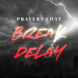 Prayers that Break Delay - Ps. Dana Piper