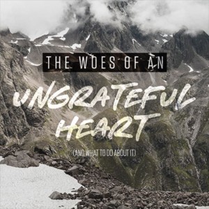 The Woes of an Ungrateful Heart (and What to do About It) - Ps. Tom Foster