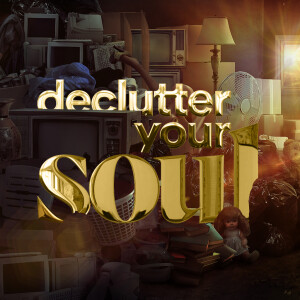 Declutter Your Soul - Ps. Morgan Ervin