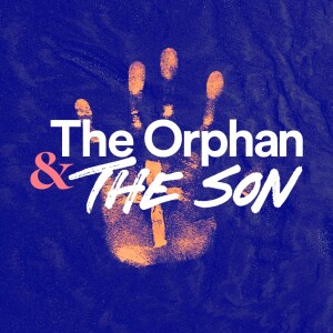 The Orphan & the Son - Ps. Theresa Mack
