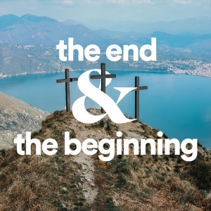 The End & the Beginning - Ps. Alex Klott