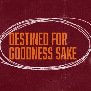 Destined for Goodness Sake - Ps. Luke Barnett