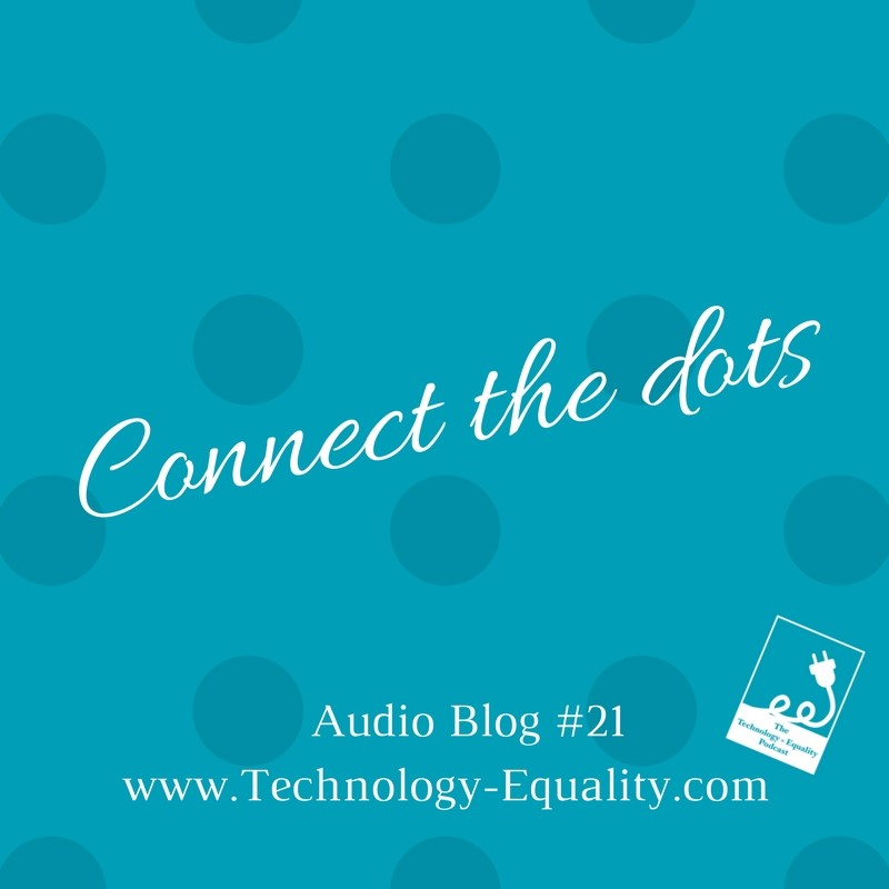 Connect The Dots: Audio Blog #21- The Technology = Equality Podcast  