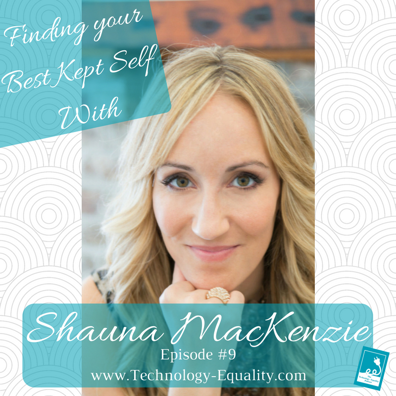 Discover your Best Kept Self with Shauna MacKenzie: The Technology = Equality Podcast- Episode #9