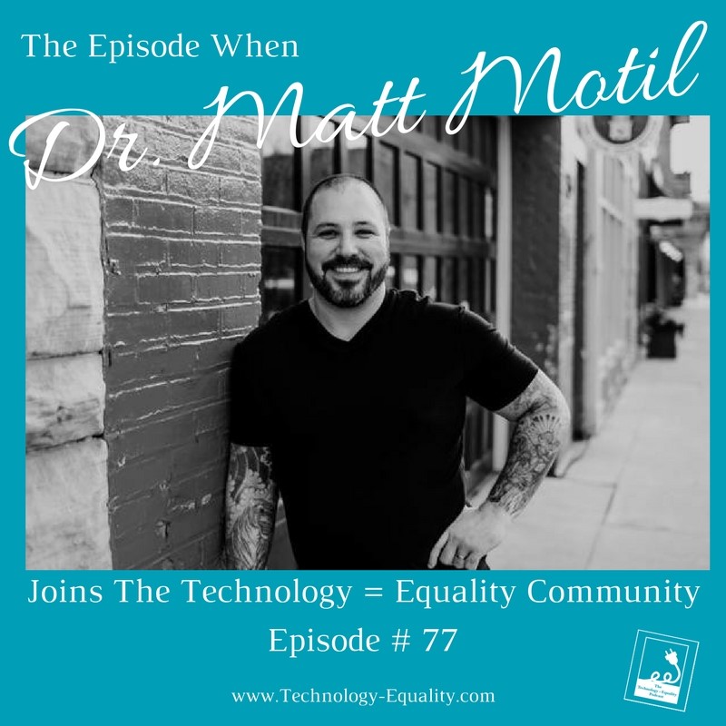 Your Network equals your Net Worth! The two-part episode when Dr. Matt Motil joins the Technology = Equality Community. #77