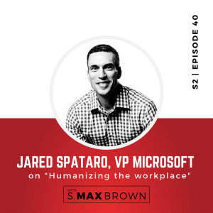 Purpose & Principles  |  S2 Episode 40 - Jared Spataro, VP Microsoft on Humanizing the Workplace