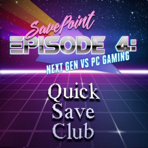 QSC Savepoint - Episode 4: Next Gen VS. PC Gaming