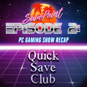 QSC Savepoint - Episode 2: PC Gaming Show Recap