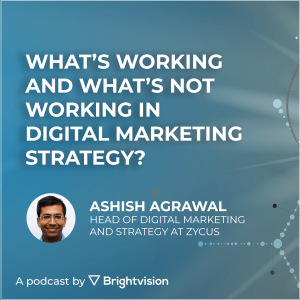 What’s working and what’s not working in digital marketing strategy - Ashish Agrawal