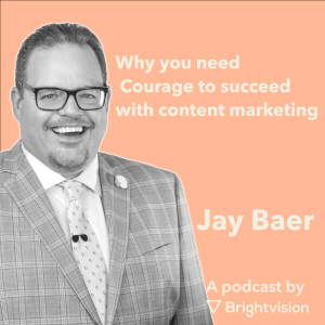 Why you need Courage to succeed with content marketing – Jay Baer