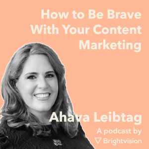 How to Be Brave With Your Content Marketing - Ahava Leibtag