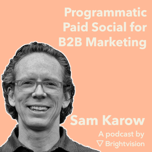 Programmatic Paid Social for B2B Marketing – Sam Karow