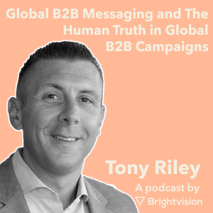 Global B2B Messaging and The Human Truth in Global B2B Campaigns – Tony Riley
