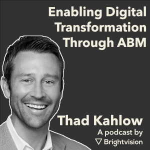 Enabling Digital Transformation Through ABM – Thad Kahlow