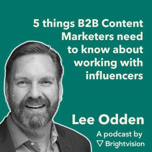 Five things B2B Content Marketers need to know about working with influencer - Lee Odden