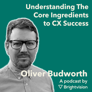 Understanding The Core Ingredients to CX Success – Oliver Budworth