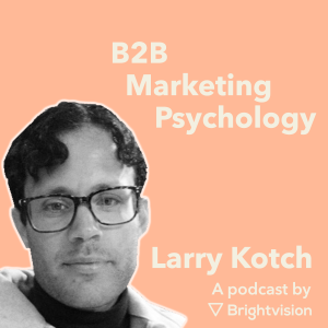 B2B Marketing Psychology – Larry Kotch